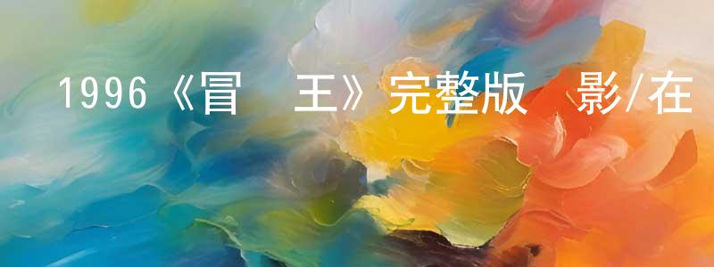 陳仁福的動漫綜藝大全,1996《冒險王》完整版電影/在線觀看/百度云-美劇天堂